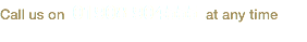 Call us on 01908 904555 at any time